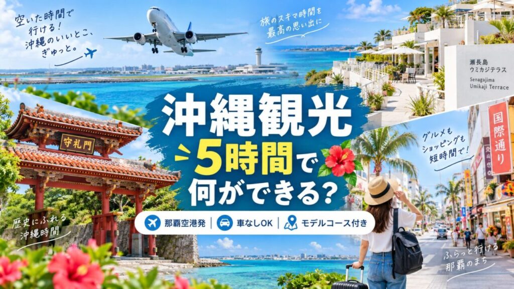 沖縄観光を5時間で楽しむモデルコース。那覇空港、首里城、瀬長島ウミカジテラス、国際通りを紹介するアイキャッチ画像