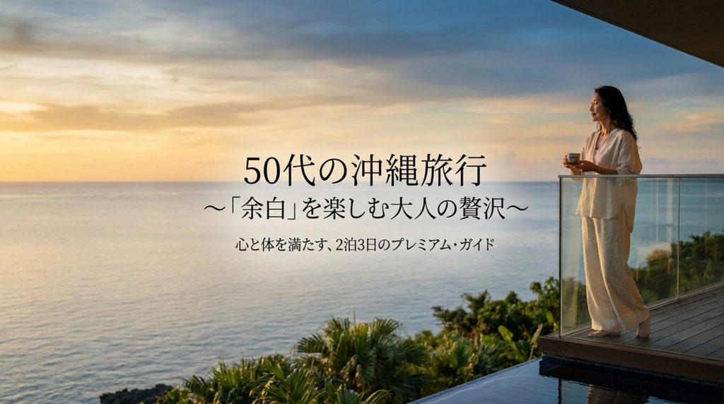 50代の沖縄旅行｜大人が楽しむ贅沢な過ごし方とモデルコース