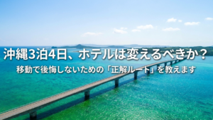 沖縄3泊4日でホテルを変える？移動が楽になる正解ルート