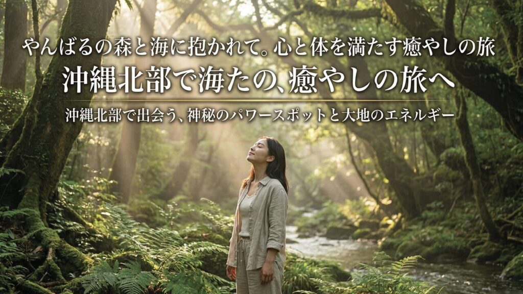 沖縄北部のパワースポット！神秘の森と海で心癒される旅