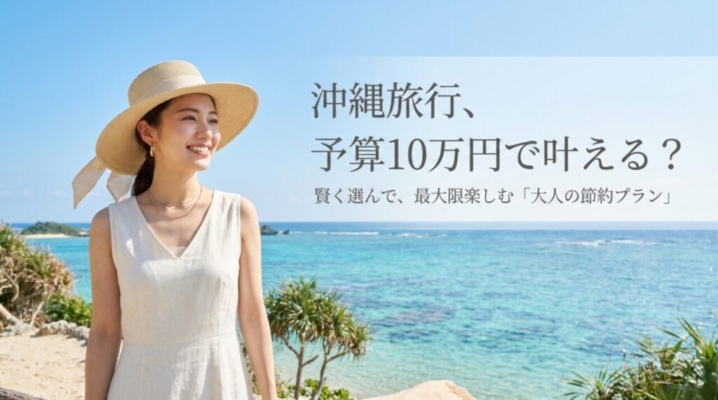 沖縄旅行は予算10万で行ける？節約プラン｜予約前の完全ガイド